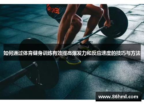 如何通过体育健身训练有效提高爆发力和反应速度的技巧与方法